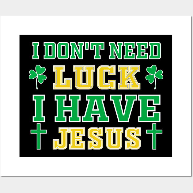 Christian St Patrick's Day - I Don't Need Luck I Have Jesus Wall Art by Mr.Speak